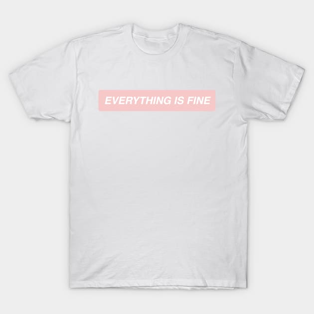 Everything is Fine T-Shirt by annacush